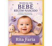Manual do Bebê Recém-Nascido: Cuidados Essenciais para os Primeiros Meses de Vida