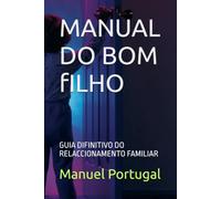 MANUAL DO BOM fILHO: GUIA DIFINITIVO DO RELACCIONAMENTO FAMILIAR