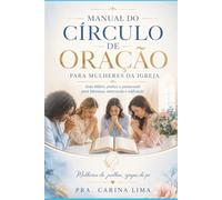 Manual do Círculo de Oração para Mulheres da Igreja: Fundamentos Bíblicos, História, Liderança e Práticas para Fortalecer o Ministério de Oração Feminino