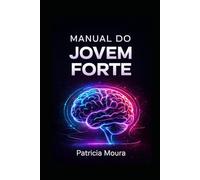 MANUAL DO JOVEM FORTE: Autoestima, Identidade, Propósito, Mentalidade e Riqueza
