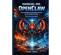 Manual do OpenClaw: Do zero ao avançado: Guia Completo do Assistente Pessoal de IA ClawdBot/Moltbot