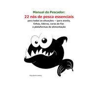 Manual do Pescador: 22 nós de pesca essenciais para todas as situações - para anzóis, linhas, líderes, varas de fiar e plataformas de alimentação ([PT] Manual de Sobrevivência Real)