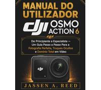 MANUAL DO UTILIZADOR DJI OSMO ACTION 6: De Principiante a Especialista - Um Guia Passo a Passo Para a Fotografia Perfeita, Truques Ocultos e Domínio Total em Vídeo