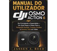 MANUAL DO UTILIZADOR DJI OSMO ACTION 6: De Principiante a Especialista - Um Guia Passo a Passo Para a Fotografia Perfeita, Truques Ocultos e Domínio Total em Vídeo