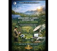 Manual elite internacional: 0peraciones de campo y sistemas mrv en proyectos de carbono: Protocolos Integrados para la Medición, Reporte y Verificación en la Economía Climática Global