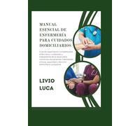 MANUAL ESENCIAL DE ENFERMERÍA PARA CUIDADOS DOMICILIARIOS: Guía de capacitación completa para enfermeras, cuidadores y trabajadores de la salud sobre ... seguridad y atención domiciliaria compasiva.