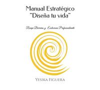 Manual Estratégico "Diseña tu vida": Rompe Barreras y Evoluciona Profesionalmente