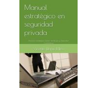 Manual estratégico en seguridad privada: Dirección Estratégica, Gestión de Riesgos y Seguridad Corporativa