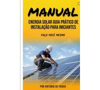 Manual fácil para iniciantes em energia solar: Seu guia passo a passo
