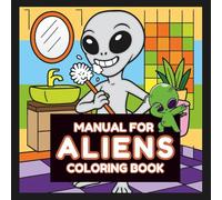 Manual for Aliens Coloring Book: Cute and quirky aliens, spaceships & cosmic adventures | bold and easy sci-fi coloring for stress relief & creativity