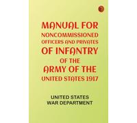Manual for Noncommissioned Officers and Privates of Infantry of the Army of the United States 1917