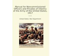Manual for Noncommissioned Officers and Privates of Infantry of the Army of the United States, 1917 (Classic Books)