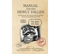 MANUAL FOR THE NEWLY FALLEN: A Dark Humor Survival Journal for Anxiety, Burnout, and Healing (Sort Of)