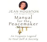 Manual for the Peacemaker: An Iroquois Legend to Heal Self and Society