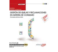 Manual. Gestión de quejas y reclamaciones en materia de consumo (MF0245_3). Certificados de profesionalidad. Atención al cliente, consumidor o usuario (COMT0110) (SIN COLECCION)