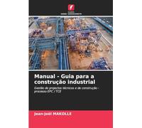 Manual - Guia para a construção industrial: Gestão de projectos técnicos e de construção - processo EPC / TCE