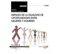 Manual. Impulso de la igualdad de oportunidades entre mujeres y hombres (Transversal: MF1026_3). Certificados de profesionalidad (CEP)