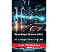 Manual integral del asesor político: Del estratega al lider del siglo XXI (La Serie del Verdadero Poder)