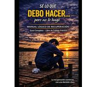 Manual Lógico de Recuperación: Intervenciones éticas breves para reorganizar decisiones y fortalecer la recuperación personal