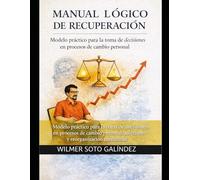 Manual Lógico de Recuperación: Modelo práctico para la toma de decisiones en procesos de cambio personal, adicciones y reorganización conductual