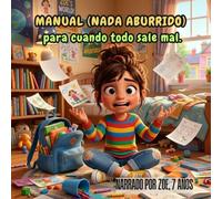 MANUAL (NADA ABURRIDO) para cuando todo sale mal: Narrado por Zoe, 7 años
