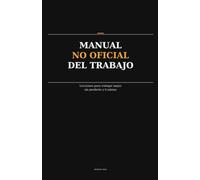 Manual no oficial del trabajo: Lecciones para trabajar mejor sin perderte a ti mismo
