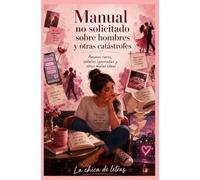 Manual no solicitado sobre hombres y otras catástrofes: Amores raros, señales ignoradas y otras malas ideas