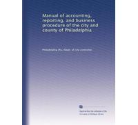 Manual of accounting, reporting, and business procedure of the city and county of Philadelphia