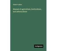Manual of agriculture, horticulture, and arboriculture