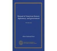 Manual of American history, diplomacy, and government: for class use