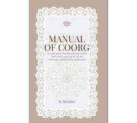 MANUAL OF COORG: A Gazetteer of the Natural Features of the Country and the Social and Political Condition of Its Inhabitants