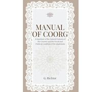MANUAL OF COORG: A Gazetteer of the Natural Features of the Country and the Social and Political Condition of Its Inhabitants