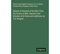Manual of Diseases of the Skin: from the French of MM. Cazenave and Schedel, with Notes and Additions, by T.H. Burgess
