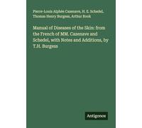 Manual of Diseases of the Skin: from the French of MM. Cazenave and Schedel, with Notes and Additions, by T.H. Burgess