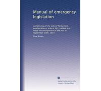 Manual of emergency legislation: comprising all the acts of Parliament, proclamations, orders, &c., passed and made in consequence of the war to September 30th, 1914