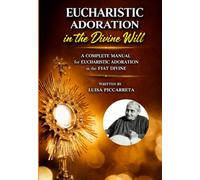MANUAL OF Eucharistic Adoration in the Divine Will: According to the writings of Luisa Piccarreta "The little daughter of the Divine Will" (DIVINA VOLONTA' AMERICA)