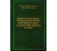 Manual of French Poetry,: With Historical Introduction, and Biographical Notices of the Principal Authors. For the Use of the School and the Home.