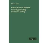 Manual of General Medicinal Technology Including Prescription-writing.