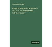 Manual of Gymnastics. Prepared for the Use of the Students of Mt. Holyoke Seminary