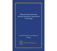 Manual of juvenile laws, Juvenile protective association of Chicago