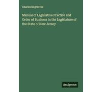 Manual of Legislative Practice and Order of Business in the Legislature of the State of New Jersey