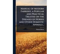 Manual of Modern Farriery, a Popular and Practical Treatise on the Diseases of Horses and Other Domestic Animals ..