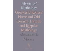 Manual of Mythology: Gr nd Roman, Norse and Old German, Hindoo and Egyptian Mythology