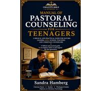 Manual of Pastoral Counseling for Teenagers: A Practical Biblical Guide for Pastors, Youth Leaders, Teachers, and Christian Counselors