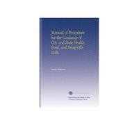 Manual of Procedure for the Guidance of City and State Health, Food, and Drug Officials.
