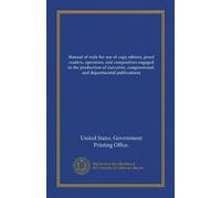 Manual of style for use of copy editors, proof readers, operators, and compositors engaged in the production of executive, congressional, and departmental publications