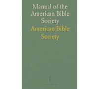 Manual of the American Bible Society: A concise history of its founding, principles, and work to distribute Scripture and support access