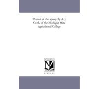 Manual of the apiary. By A. J. Cook, of the Michigan State Agricultural College