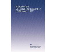 Manual of the Constitutional convention of Michigan, 1907: Volume 2