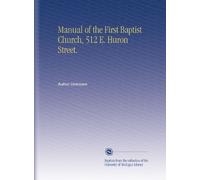 Manual of the First Baptist Church, 512 E. Huron Street.